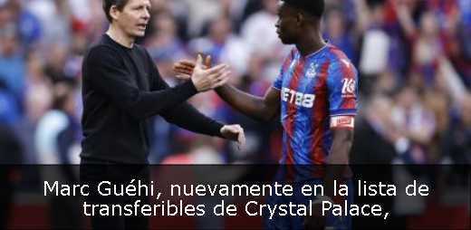 Marc Guéhi, nuevamente en la lista de transferibles de Crystal Palace