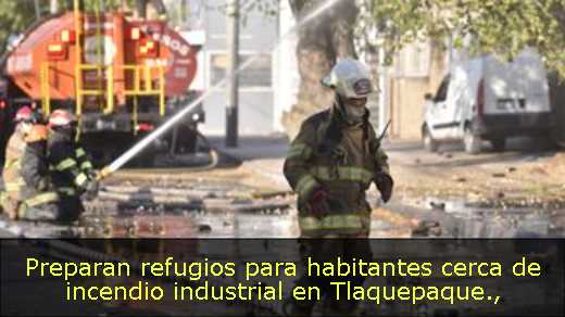 Preparan refugios para habitantes cerca de incendio industrial en Tlaquepaque
