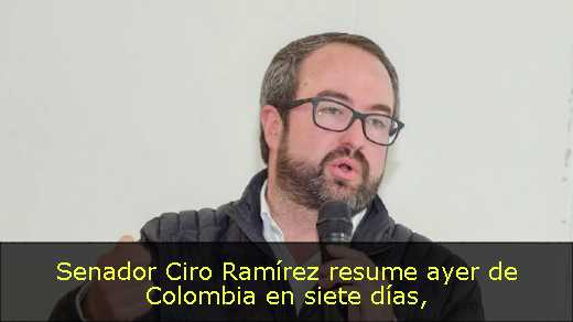 Senador Ciro Ramírez resume ayer de Colombia en siete días
