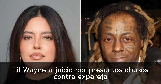 Lil Wayne a juicio por presuntos abusos contra expareja 
