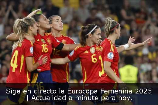 Siga en directo la Eurocopa Femenina 2025 | Actualidad a minute para hoy