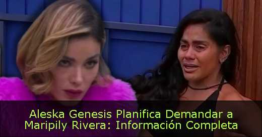 Aleska Genesis Planifica Demandar a Maripily Rivera: Información Completa 