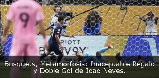 Busquets, Metamorfosis: Inaceptable Regalo y Doble Gol de Joao Neves