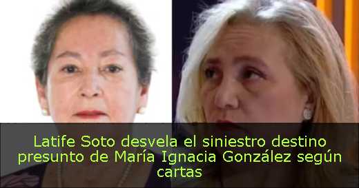 Latife Soto desvela el siniestro destino presunto de María Ignacia González según cartas 