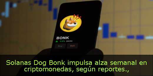 Solanas Dog Bonk impulsa alza semanal en criptomonedas, según reportes
