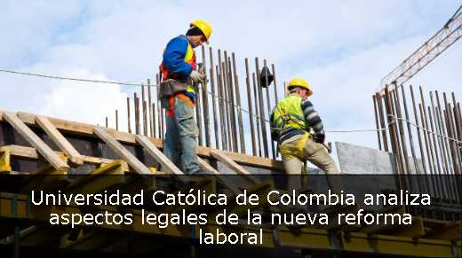 Universidad Católica de Colombia analiza aspectos legales de la nueva reforma laboral 
