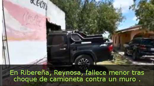 En Ribereña, Reynosa, fallece menor tras choque de camioneta contra un muro 