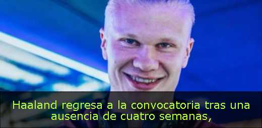 Haaland regresa a la convocatoria tras una ausencia de cuatro semanas