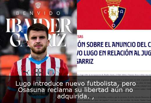 Lugo introduce nuevo futbolista, pero Osasuna reclama su libertad aún no adquirida. 