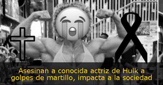 Asesinan a conocida actriz de Hulk a golpes de martillo, impacta a la sociedad 
