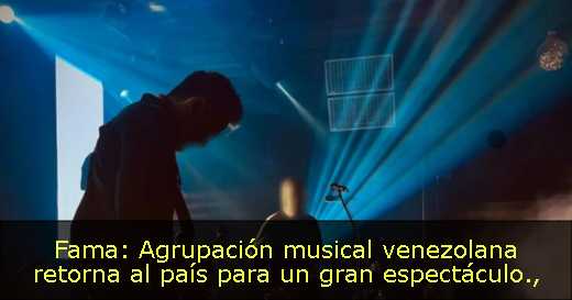 Fama: Agrupación musical venezolana retorna al país para un gran espectáculo