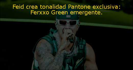 Feid crea tonalidad Pantone exclusiva: Ferxxo Green emergente