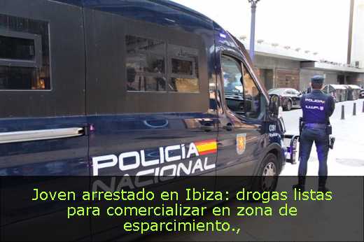 Joven arrestado en Ibiza: drogas listas para comercializar en zona de esparcimiento