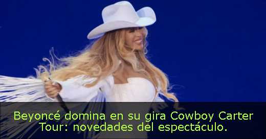 Beyoncé domina en su gira Cowboy Carter Tour: novedades del espectáculo