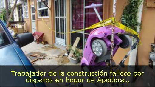 Trabajador de la construcción fallece por disparos en hogar de Apodaca