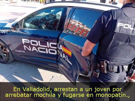 En Valladolid, arrestan a un joven por arrebatar mochila y fugarse en monopatín