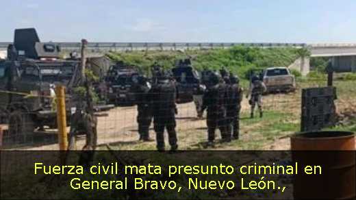 Fuerza civil mata presunto criminal en General Bravo, Nuevo León