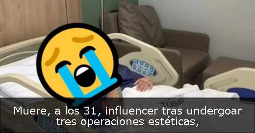 Muere, a los 31, influencer tras undergoar tres operaciones estéticas
