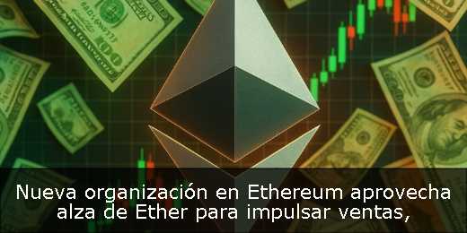 Nueva organización en Ethereum aprovecha alza de Ether para impulsar ventas