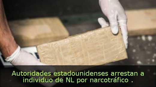Autoridades estadounidenses arrestan a individuo de NL por narcotráfico 