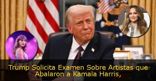 Trump Solicita Examen Sobre Artistas que Abalaron a Kamala Harris