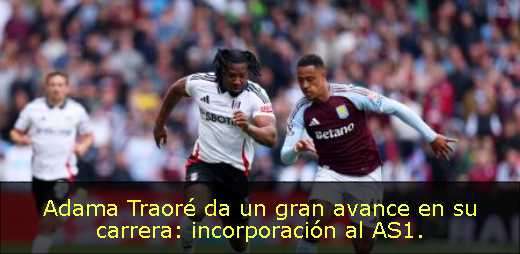 Adama Traoré da un gran avance en su carrera: incorporación al AS1