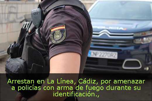 Arrestan en La Línea, Cádiz, por amenazar a policías con arma de fuego durante su identificación