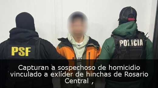 Capturan a sospechoso de homicidio vinculado a exlíder de hinchas de Rosario Central 