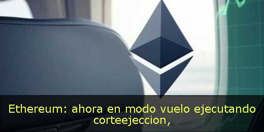 Ethereum: ahora en modo vuelo ejecutando corteejeccion