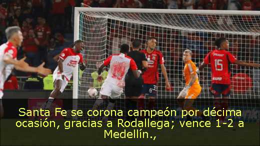 Santa Fe se corona campeón por décima ocasión, gracias a Rodallega; vence 1-2 a Medellín