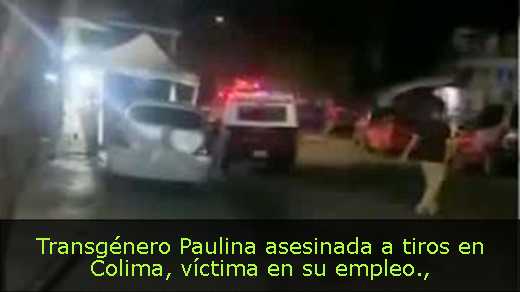 Transgénero Paulina asesinada a tiros en Colima, víctima en su empleo