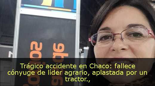 Trágico accidente en Chaco: fallece cónyuge de líder agrario, aplastada por un tractor