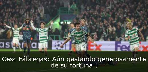 Cesc Fábregas: Aún gastando generosamente de su fortuna 