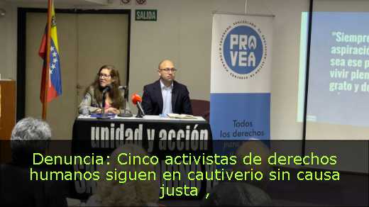 Denuncia: Cinco activistas de derechos humanos siguen en cautiverio sin causa justa 