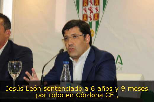 Jesús León sentenciado a 6 años y 9 meses por robo en Córdoba CF 