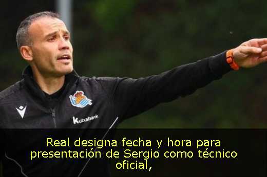 Real designa fecha y hora para presentación de Sergio como técnico oficial