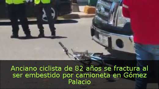 Anciano ciclista de 82 años se fractura al ser embestido por camioneta en Gómez Palacio