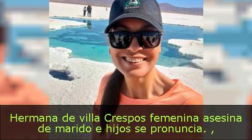 Hermana de villa Crespos femenina asesina de marido e hijos se pronuncia. 
