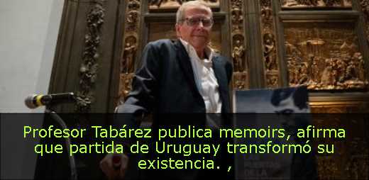 Profesor Tabárez publica memoirs, afirma que partida de Uruguay transformó su existencia. 