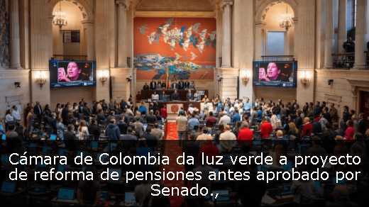 Cámara de Colombia da luz verde a proyecto de reforma de pensiones antes aprobado por Senado