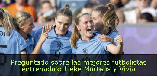 Preguntado sobre las mejores futbolistas entrenadas: Lieke Martens y Vivia