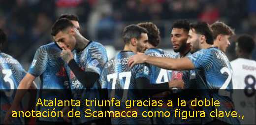 Atalanta triunfa gracias a la doble anotación de Scamacca como figura clave