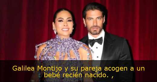 Galilea Montijo y su pareja acogen a un bebé recién nacido. 