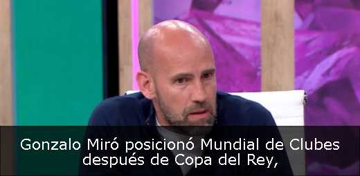 Gonzalo Miró posicionó Mundial de Clubes después de Copa del Rey