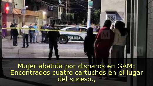Mujer abatida por disparos en GAM: Encontrados cuatro cartuchos en el lugar del suceso