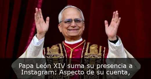 Papa León XIV suma su presencia a Instagram: Aspecto de su cuenta