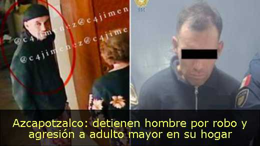 Azcapotzalco: detienen hombre por robo y agresión a adulto mayor en su hogar 