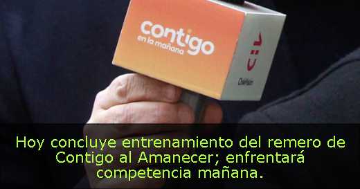 Hoy concluye entrenamiento del remero de Contigo al Amanecer; enfrentará competencia mañana