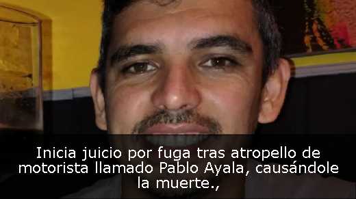 Inicia juicio por fuga tras atropello de motorista llamado Pablo Ayala, causándole la muerte