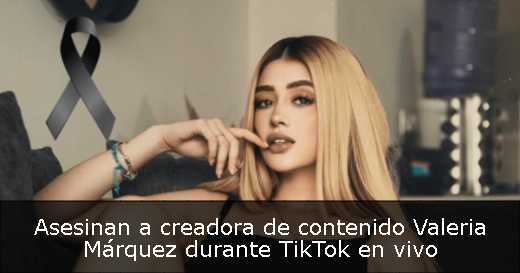 Asesinan a creadora de contenido Valeria Márquez durante TikTok en vivo